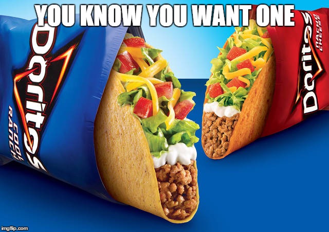 Tastier than tacos and greater than Doritos | YOU KNOW YOU WANT ONE | image tagged in funny memes,food | made w/ Imgflip meme maker