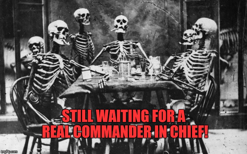 #Navy#stopharper | STILL WAITING FOR A REAL COMMANDER IN CHIEF! | image tagged in navystopharper | made w/ Imgflip meme maker