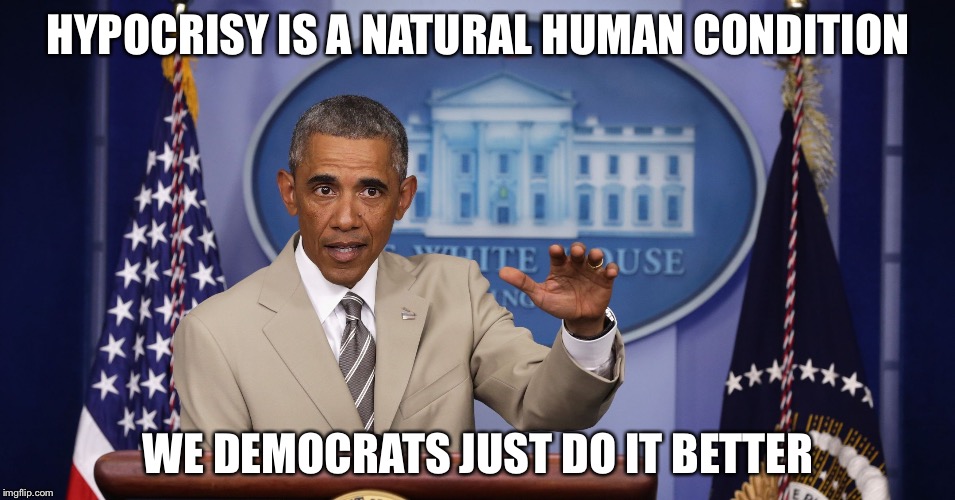 Too much BS | HYPOCRISY IS A NATURAL HUMAN CONDITION WE DEMOCRATS JUST DO IT BETTER | image tagged in too much bs | made w/ Imgflip meme maker