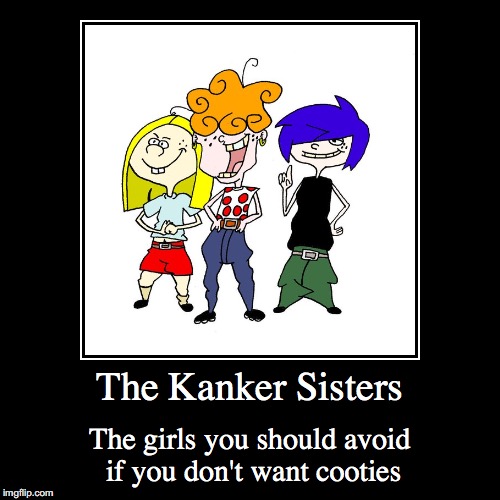The Kanker Sisters | image tagged in funny,demotivationals,the kanker sisters,ed edd n eddy | made w/ Imgflip demotivational maker