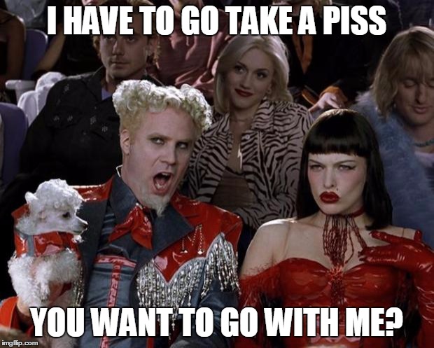 Which restroom will they use? | I HAVE TO GO TAKE A PISS; YOU WANT TO GO WITH ME? | image tagged in memes,mugatu so hot right now | made w/ Imgflip meme maker