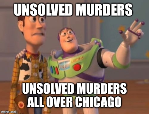 X, X Everywhere Meme | UNSOLVED MURDERS UNSOLVED MURDERS ALL OVER CHICAGO | image tagged in memes,x x everywhere | made w/ Imgflip meme maker
