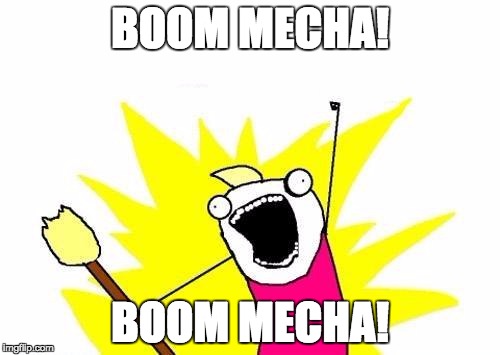 X All The Y | BOOM MECHA! BOOM MECHA! | image tagged in memes,x all the y | made w/ Imgflip meme maker