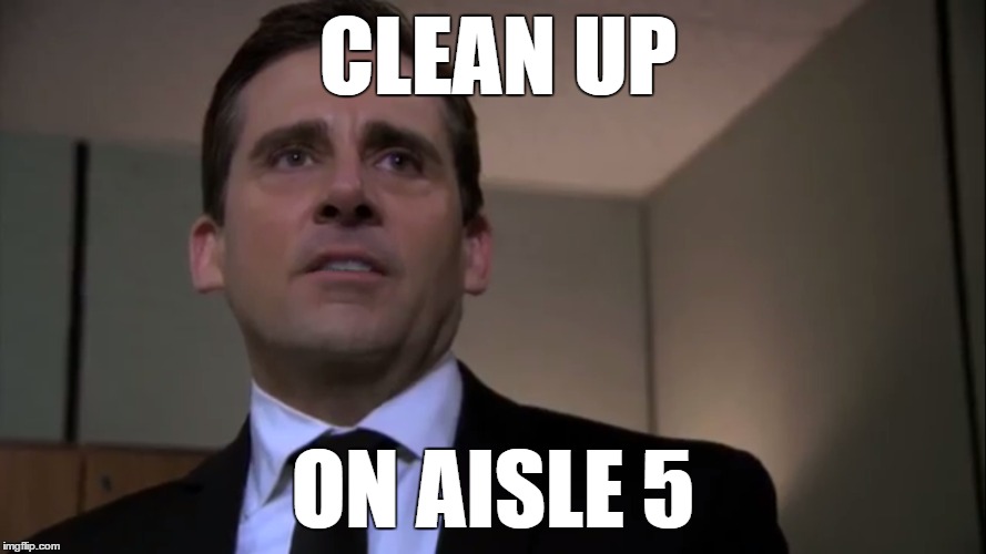 CLEAN UP; ON AISLE 5 | image tagged in the office | made w/ Imgflip meme maker
