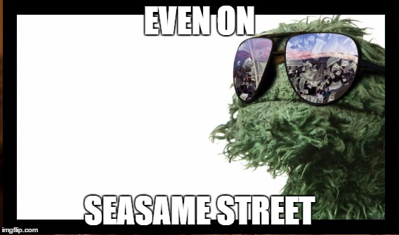 EVEN ON SEASAME STREET | made w/ Imgflip meme maker