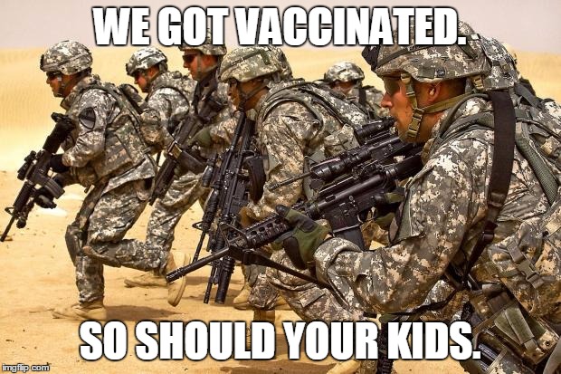 The military gets vaccinated | WE GOT VACCINATED. SO SHOULD YOUR KIDS. | image tagged in military,memes,vaccines | made w/ Imgflip meme maker