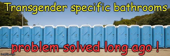 Transgender specific bathrooms problem solved long ago | Transgender specific bathrooms; problem solved long ago ! | image tagged in transgender bathroom | made w/ Imgflip meme maker