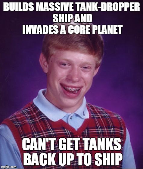 Bad Luck Brian Meme | BUILDS MASSIVE TANK-DROPPER SHIP AND INVADES A CORE PLANET; CAN'T GET TANKS BACK UP TO SHIP | image tagged in memes,bad luck brian | made w/ Imgflip meme maker