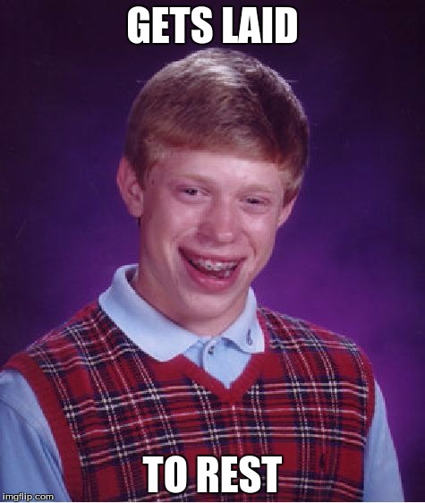 Bad Luck Brian | GETS LAID; TO REST | image tagged in memes,bad luck brian | made w/ Imgflip meme maker