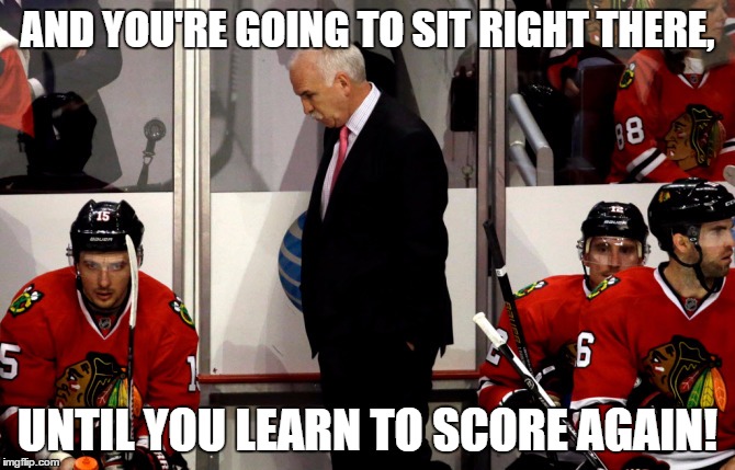 Hockey | AND YOU'RE GOING TO SIT RIGHT THERE, UNTIL YOU LEARN TO SCORE AGAIN! | image tagged in hawks,meme | made w/ Imgflip meme maker
