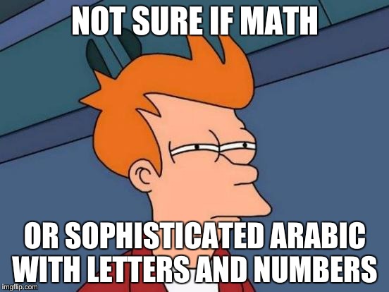 Calculus in a nutshell | NOT SURE IF MATH; OR SOPHISTICATED ARABIC WITH LETTERS AND NUMBERS | image tagged in memes,futurama fry,engineering professor,unhelpful high school teacher,so true | made w/ Imgflip meme maker