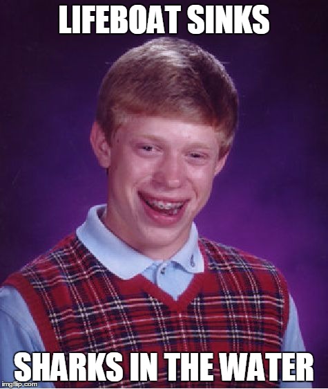 Bad Luck Brian Meme | LIFEBOAT SINKS; SHARKS IN THE WATER | image tagged in memes,bad luck brian | made w/ Imgflip meme maker