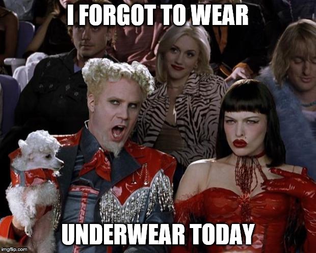 Mugatu So Hot Right Now Meme | I FORGOT TO WEAR; UNDERWEAR TODAY | image tagged in memes,mugatu so hot right now | made w/ Imgflip meme maker