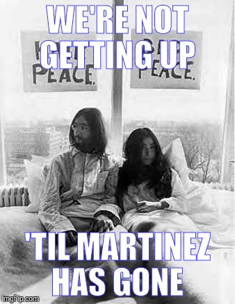 WE'RE NOT GETTING UP; 'TIL MARTINEZ HAS GONE | image tagged in john | made w/ Imgflip meme maker