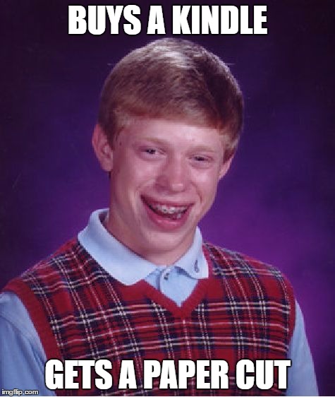 Bad Luck Brian Meme | BUYS A KINDLE; GETS A PAPER CUT | image tagged in memes,bad luck brian | made w/ Imgflip meme maker