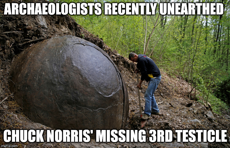 Norris Ball | ARCHAEOLOGISTS RECENTLY UNEARTHED; CHUCK NORRIS' MISSING 3RD TESTICLE | image tagged in norris testicle | made w/ Imgflip meme maker