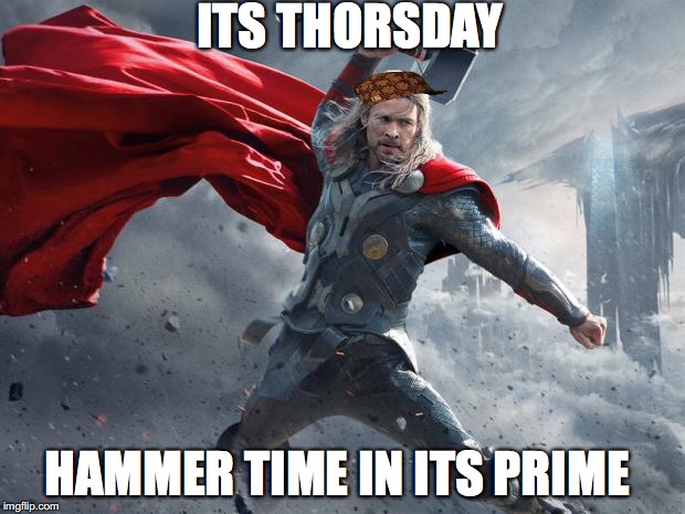 thor1 | ITS THORSDAY; HAMMER TIME IN ITS PRIME | image tagged in thor1,scumbag | made w/ Imgflip meme maker
