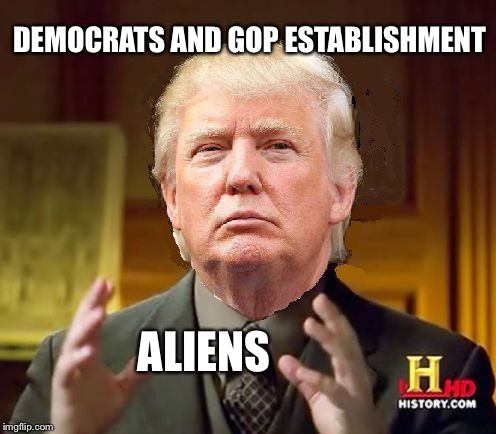 Trump Aliens | DEMOCRATS AND GOP ESTABLISHMENT; ALIENS | image tagged in trump aliens | made w/ Imgflip meme maker