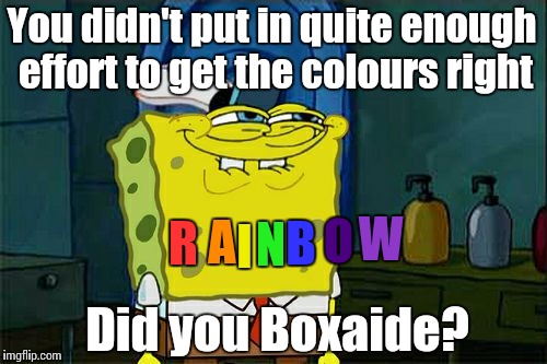 Don't You Squidward Meme | You didn't put in quite enough effort to get the colours right Did you Boxaide? R A I N B O W | image tagged in memes,dont you squidward | made w/ Imgflip meme maker