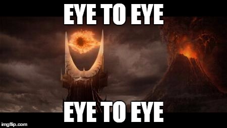 eye to eye | EYE TO EYE; EYE TO EYE | image tagged in memes,eye of sauron | made w/ Imgflip meme maker