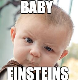 Skeptical Baby Meme | BABY EINSTEINS | image tagged in memes,skeptical baby | made w/ Imgflip meme maker