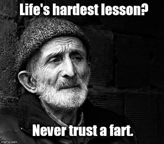 Sometimes They Have Lumps | Life's hardest lesson? Never trust a fart. | image tagged in old man,wisdom,fart,farts | made w/ Imgflip meme maker