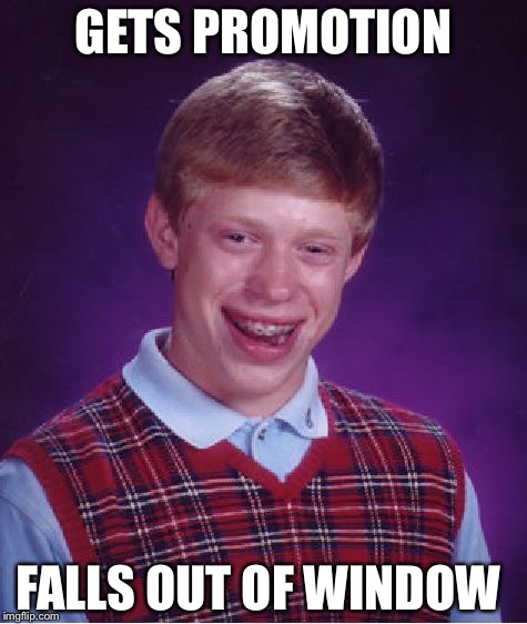 Bad Luck Brian | GETS PROMOTION; FALLS OUT OF WINDOW | image tagged in memes,bad luck brian | made w/ Imgflip meme maker