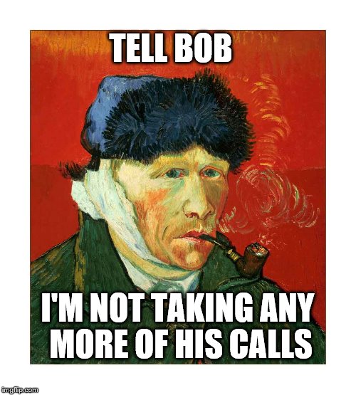 TELL BOB I'M NOT TAKING ANY MORE OF HIS CALLS | made w/ Imgflip meme maker