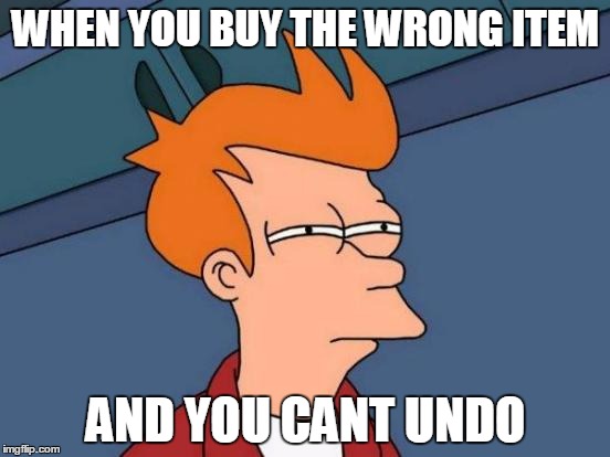 Futurama Fry | WHEN YOU BUY THE WRONG ITEM; AND YOU CANT UNDO | image tagged in memes,futurama fry | made w/ Imgflip meme maker