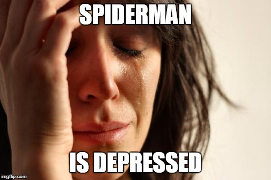 First World Problems | SPIDERMAN; IS DEPRESSED | image tagged in memes,first world problems | made w/ Imgflip meme maker