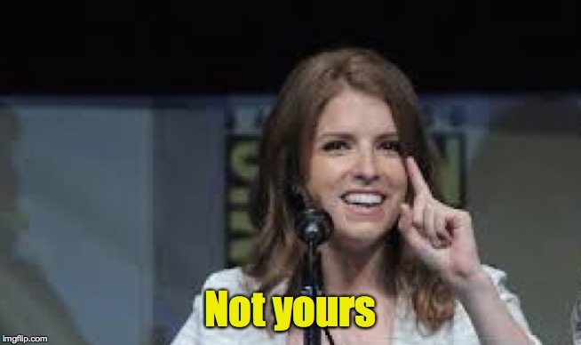 Condescending Anna | Not yours | image tagged in condescending anna | made w/ Imgflip meme maker