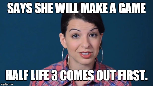 SAYS SHE WILL MAKE A GAME; HALF LIFE 3 COMES OUT FIRST. | image tagged in sleezekeean | made w/ Imgflip meme maker