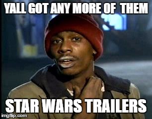 star wars is highly addictive. | YALL GOT ANY MORE OF  THEM; STAR WARS TRAILERS | image tagged in memes,yall got any more of | made w/ Imgflip meme maker