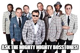 ASK THE MIGHTY MIGHTY BOSSTONES! | made w/ Imgflip meme maker