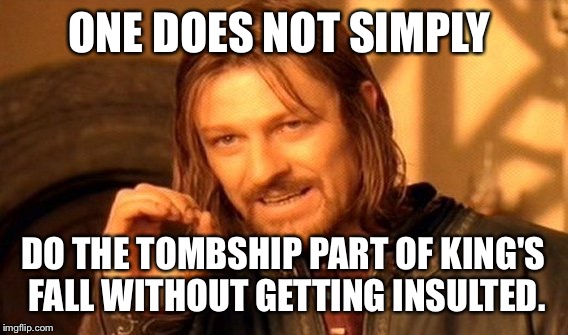 One Does Not Simply Meme | ONE DOES NOT SIMPLY; DO THE TOMBSHIP PART OF KING'S FALL WITHOUT GETTING INSULTED. | image tagged in memes,one does not simply | made w/ Imgflip meme maker