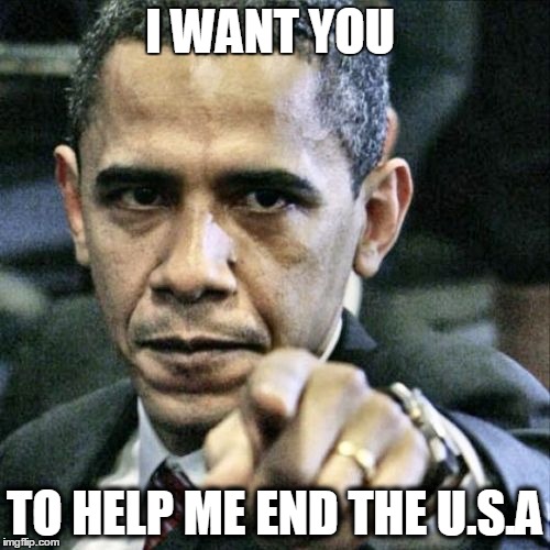 Pissed Off Obama | I WANT YOU; TO HELP ME END THE U.S.A | image tagged in memes,pissed off obama | made w/ Imgflip meme maker