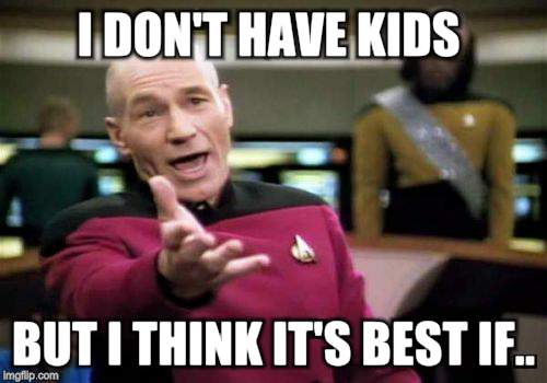 Picard Wtf Meme | I DON'T HAVE KIDS BUT I THINK IT'S BEST IF.. | image tagged in memes,picard wtf | made w/ Imgflip meme maker