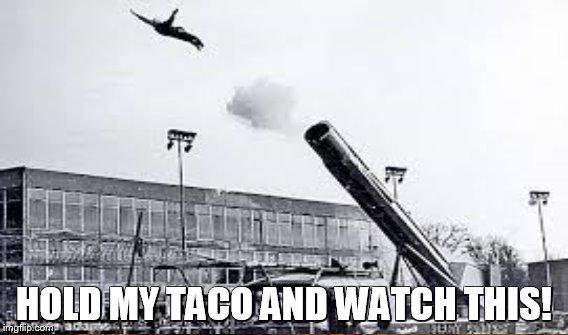 HOLD MY TACO AND WATCH THIS! | made w/ Imgflip meme maker