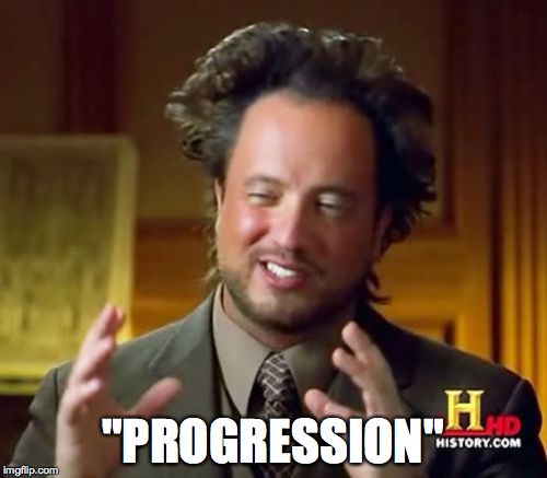 Ancient Aliens Meme | "PROGRESSION" | image tagged in memes,ancient aliens | made w/ Imgflip meme maker