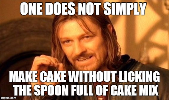 One Does Not Simply Meme | ONE DOES NOT SIMPLY; MAKE CAKE WITHOUT LICKING THE SPOON FULL OF CAKE MIX | image tagged in memes,one does not simply | made w/ Imgflip meme maker