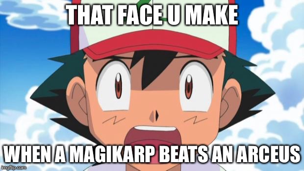 Wait, There's more than 150 Pokemon??? Dafuq | THAT FACE U MAKE; WHEN A MAGIKARP BEATS AN ARCEUS | image tagged in wait there's more than 150 pokemon??? dafuq | made w/ Imgflip meme maker