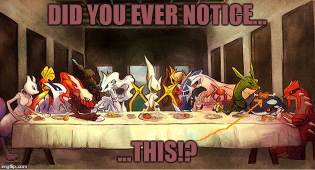 The Last Supper Pokemon Edition | DID YOU EVER NOTICE... ...THIS!? | image tagged in the last supper pokemon edition,memes,pokemon | made w/ Imgflip meme maker