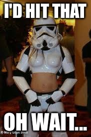 Stormtroopers can't hit anything, but that doesn't mean that I can't. |  I'D HIT THAT; OH WAIT... | image tagged in nsfw,lol,star wars,stormtrooper | made w/ Imgflip meme maker