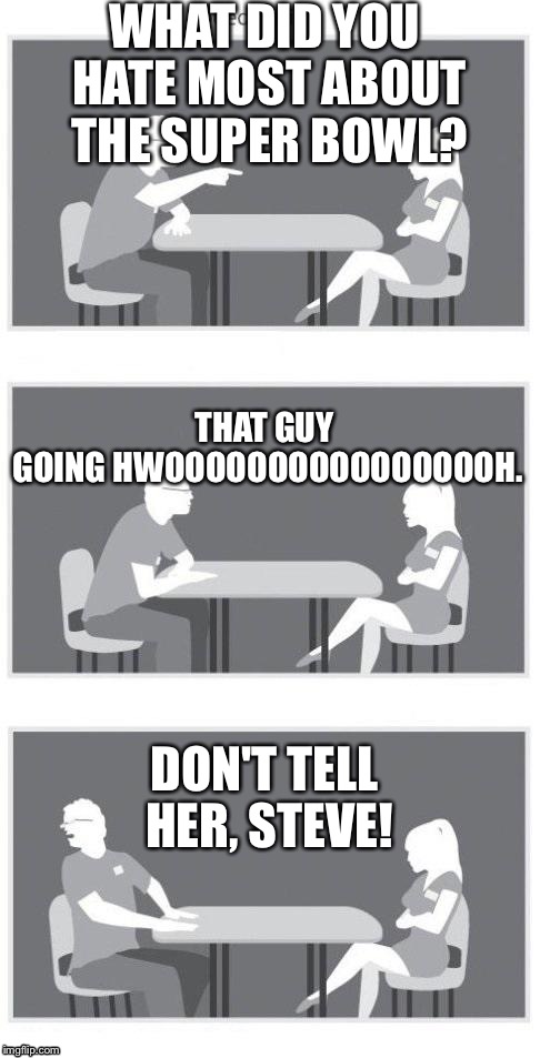 Speed hating | WHAT DID YOU HATE MOST ABOUT THE SUPER BOWL? THAT GUY GOING HWOOOOOOOOOOOOOOOOH. DON'T TELL HER, STEVE! | image tagged in speed dating,superbowl 50,boombag | made w/ Imgflip meme maker