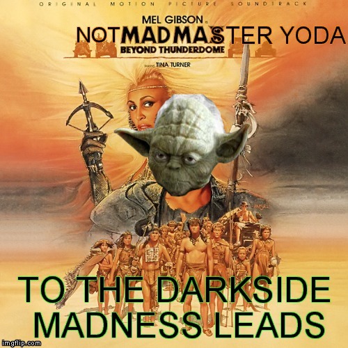 Happy be.. Worry don't | image tagged in advice yoda,mad max | made w/ Imgflip meme maker
