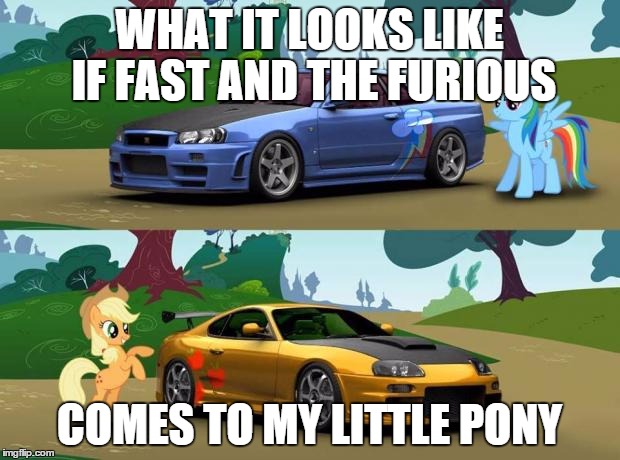 Car MLP | WHAT IT LOOKS LIKE IF FAST AND THE FURIOUS; COMES TO MY LITTLE PONY | image tagged in car mlp | made w/ Imgflip meme maker