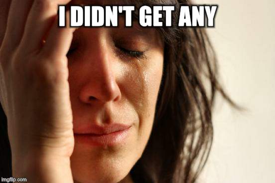 First World Problems Meme | I DIDN'T GET ANY | image tagged in memes,first world problems | made w/ Imgflip meme maker