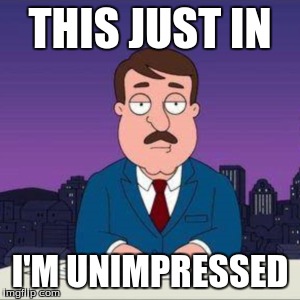 This Just in | THIS JUST IN; I'M UNIMPRESSED | image tagged in this just in,family guy,unimpressed | made w/ Imgflip meme maker