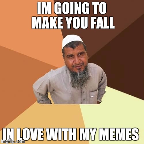 IM GOING TO MAKE YOU FALL IN LOVE WITH MY MEMES | made w/ Imgflip meme maker