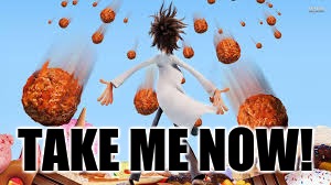 Take me Now | TAKE ME NOW! | image tagged in cloudywithachanceofmeatballs,takemenow,funny memes | made w/ Imgflip meme maker